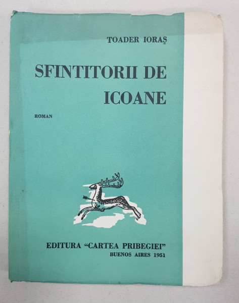 SFINTITORII DE ICOANE, ROMAN de TOADER IORAS - BUENOS AIRES, 1951 *DEDICATIE