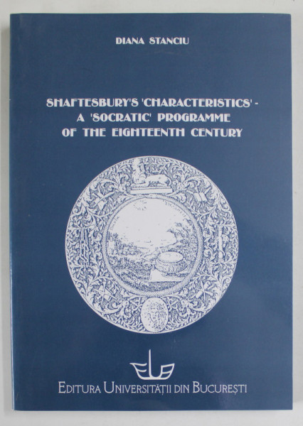 SHAFTESBURY ' S ' CHARACTERISTICS ' , A SOCRATIC PROGRAMME OF THE EIGHTEENTH CENTURY by DIANA STANCIU , 2004