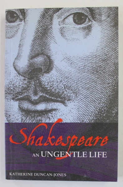 SHAKESPEARE - AN UNGENTLE LIFE by KATHERINE DUNCAN - JONES , 2010