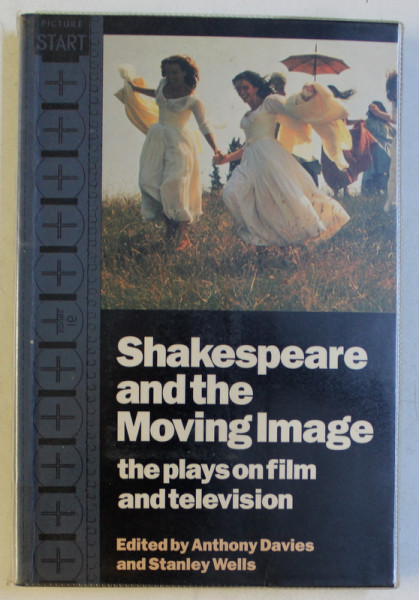 SHAKESPEARE AND THE MOVING IMAGE - THE PLAYS ON FILM AND TELEVISION by ANTHONY DAVIES , STANLEY WELLS , 1995