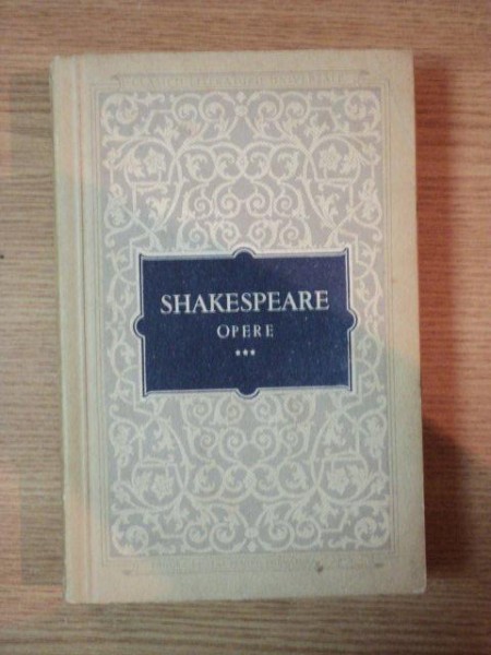 SHAKESPEARE-Opere 3  -Cei doi tineri din Verona  Zadarnicele chinuri ale dragostei Visul unei nopti de vara Mult zgomot pentru nimic , 1956