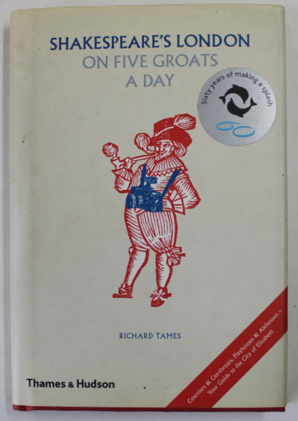 SHAKESPEARE 'S  LONDON ON FIVE GROATS A DAY by RICHARD TAMES , 2009
