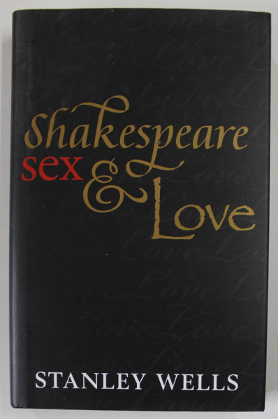 SHAKESPEARE . SEX and LOVE by STANLEY WELLS , 2010