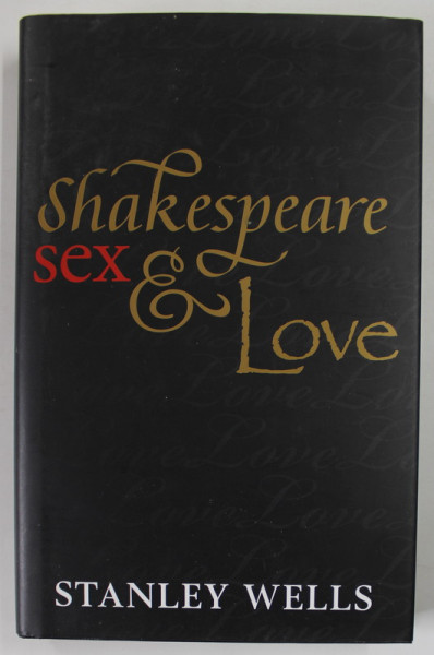 SHAKESPEARE . SEX and LOVE by STANLEY WELLS , 2010