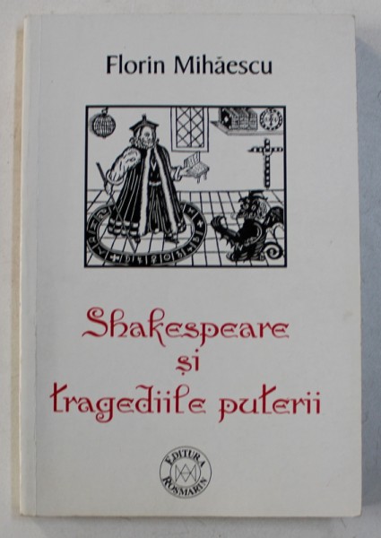 SHAKESPEARE SI TRAGEDIILE PUTERII de FLORIN MIHAESCU , 2001