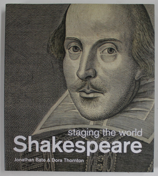 SHAKESPEARE , STAGING THE WORLD by JONATHAN BATE and DORA THORNTON , 2012