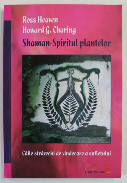 SHAMAN SPIRITUL PLANTELOR de ROSS HEAVEN , HOWARD G. CHARING, 2007 , PREZINTA SUBLINIERI CU CREIONUL