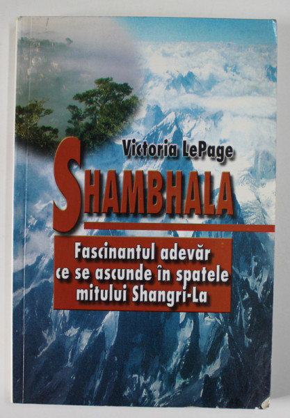 SHAMBALA , FASCINANTUL ADEVAR CE SE ASCUNDE IN SPATELE MITULUI SHANGRI - LA de VICTORIA LEPAGE , ANII '2000