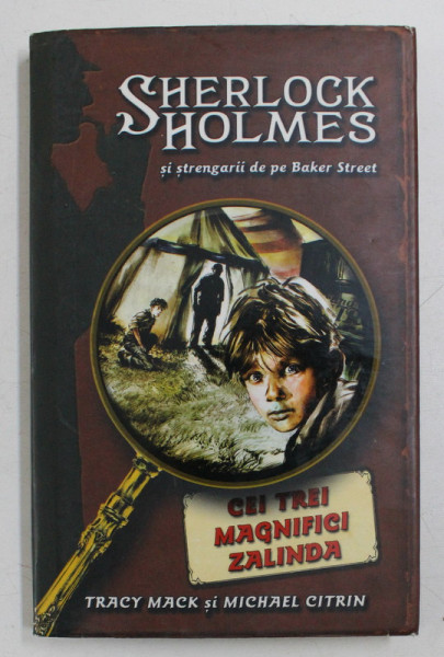 SHERLOCK HOLMES SI STRENGARII DE PE BAKER STREET , CEI TREI MAGNIFICI ZALINDA , CAZUL NR . 1 DE TRACY MACK SI MICHAEL CITRIN , 2007 , EDITIE CARTONATA