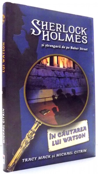 SHERLOCK HOLMES SI STRENGARII DE PE BAKER STREET. IN CAUTAREA LUI WATSON de TRACY MACK SI MICHAEL CITRIN , 2007