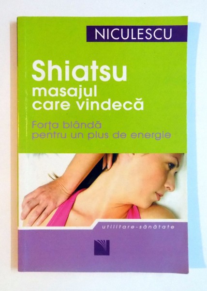 SHIATSU , MASAJUL CARE VINDECA , FORTA BLANDA PENTRU UN PLUS DE ENERGIE de CLAUDIA SCHAFER , 2007