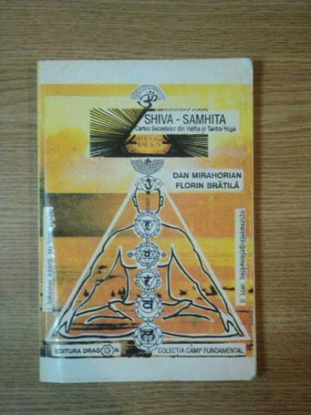 SHIVA - SAMHITA , CARTEA SECRETELOR DIN HATHA SI TANTRA-YOGA de DAN MIRAHORIAN , FLORIN BRATILA , 1993