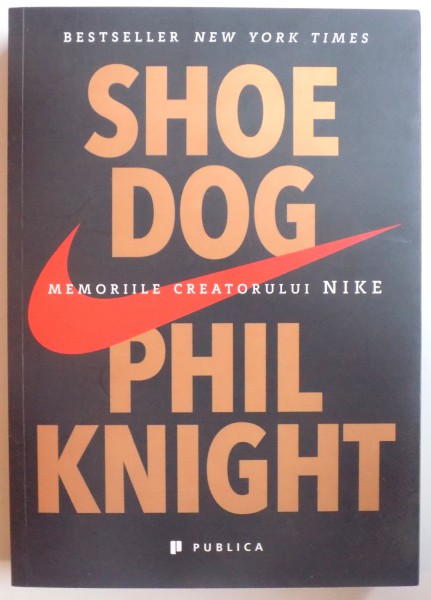SHOE DOG - MEMORIILE CREATORULUI NIKE de PHIL KNIGHT , 2016