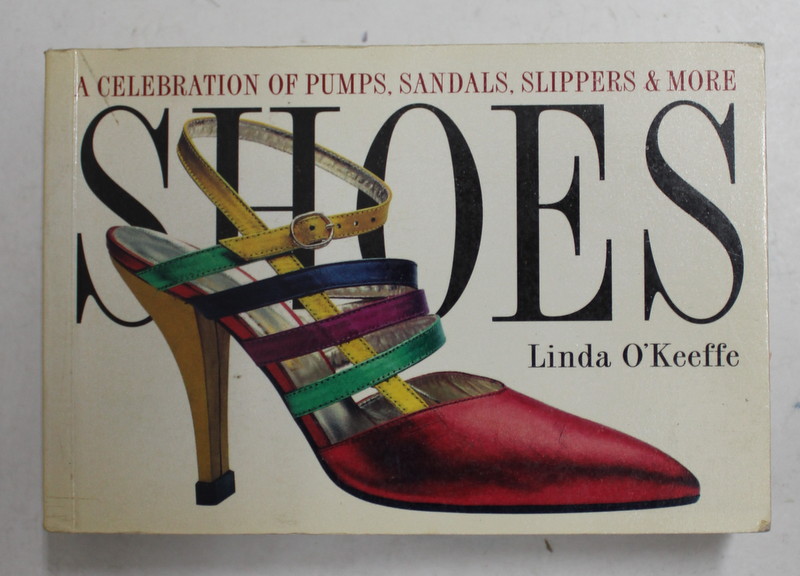 SHOES by LINDA O 'KEEFFE - A CELEBRATION OF PUMPS , SANDALS , SLIPPERS and MORE , 1996