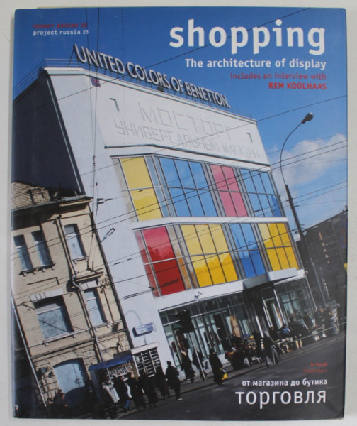 SHOPPING , THE ARCHITECTURE OF DISPLAY , PROJECT RUSSIA 23 , 2002, EDITIE IN ENGLEZA SI RUSA