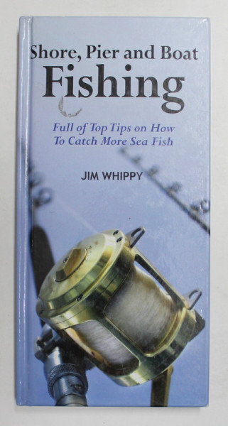 SHORE , PIER AND BOAT FISHING - FULL OF TOP TIPS ON HOW TO CATCH MORE SEA  FISH by JIM WHIPPY , 2009