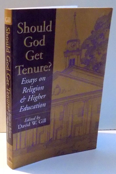 SHOULD GOD GET TENURE? ESSAYS ON RELIGION & HIGHER EDUCATION by DAVID W. GILL , 1997