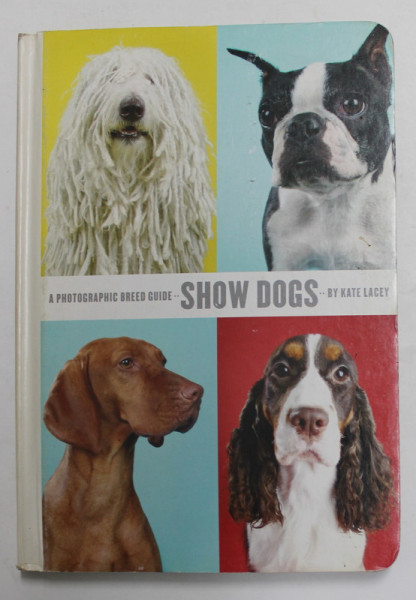 SHOW DOGS - A PHOTOGRAPHIC BREED GUIDE by KATE LACEY , 2010