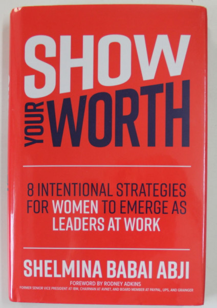 SHOW YOUR WORTH by SHELMINA BABAI ABJI , 8  INTENTIONAL STRATEGIES FOR WOMEN TO EMERGE AS LEADERS AT WORK , 2022