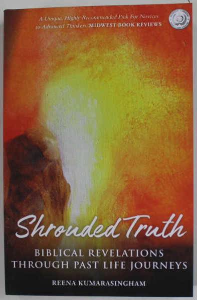 SHROUDED TRUTH , BIBLICAL REVELATIONS THROUGH PAST LIFE JOURNEYS by REENA KUMARASINGHAM , 2018