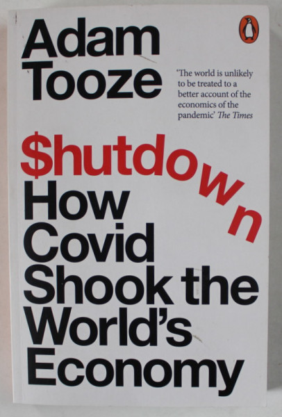 SHUTDOWN , HOW COVID SHOOK THE WORLD 'S ECONOMY by ADAM TOOZE , 2023
