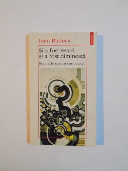 SI A FOST SEARA , SI A FOST DIMINEATA , ESEURI DE SPIONAJ COSMOLOGIC de IOAN BUDUCA , 1997 * PREZINTA SUBLINIERI CU CREIONUL