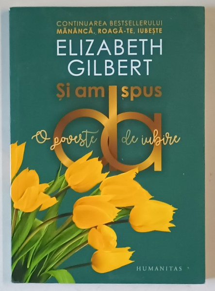 SI AM SPUS DA , O POVESTE DE IUBIRE de ELIZABETH GILBERT , 2019