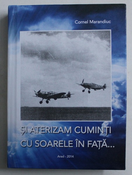 SI ATERIZAM CUMINTI CU SOARELE IN FATA ... de CORNEL MARANDIUC , 2014 , DEDICATIE*
