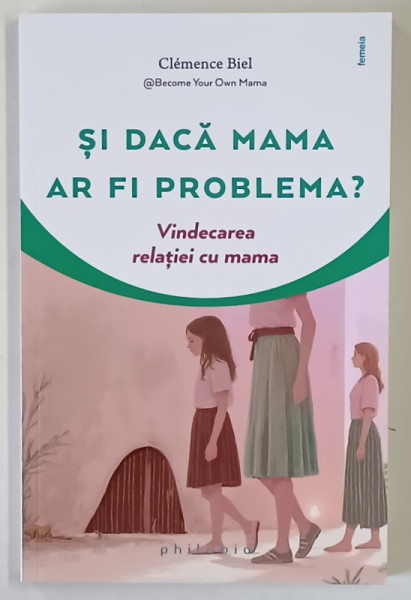 SI DACA MAMA AR FI PROBLEMA ? VINDECAREA RELATIEI CU MAMA de CLEMENCE BIEL , 2025