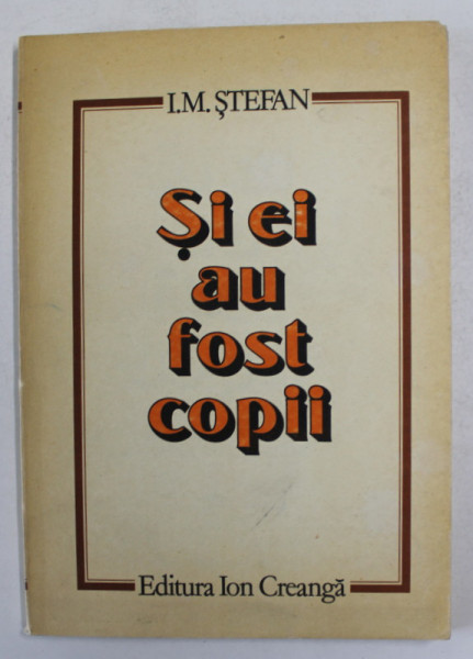 SI EI AU FOST COPII - DIN COPILARIA UNOR SAVANTI SI INVENTATORI ROMANI de I. M. STEFAN , 1981