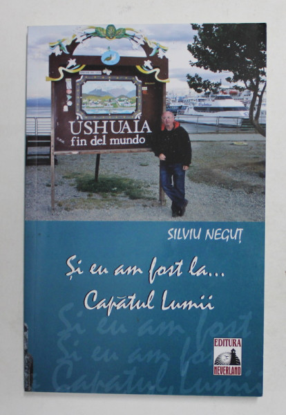 SI EU AM FOST LA...CAPATUL LUMII de SILVIU NEGUT , 2012, DEDICATIE *