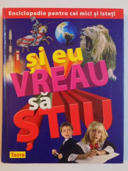 SI EU VREAU SA STIU . ENCICLOPEDIE PENTRU CEI MICI SI ISTETI , 2007