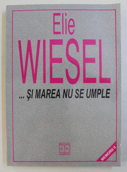 ...SI MAREA NU SE UMPLE , MEMORII II de ELIE WIESEL , 2000 *BLOC DE FILE INDOIT