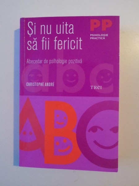 SI NU UITA SA FII FERICIT , ABECEDAR DE PSIHOLOGIE POZITIVA de CHRISTOPHE ANDRE , 2014 , PREZINTA SUBLINIERI
