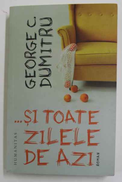 ...SI TOATE ZILELE DE AZI de GEORGE C. DUMITRU , roman , 2021