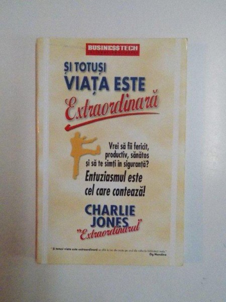 SI TOTUSI VIATA ESTE EXTRAORDINARA , VREI SA FII FERICIT , PRODUCTIV , SANATOS SI SA TE SIMTI IN SIGURANTA , ENTUZIASMUL ESTE CEL CARE CONTEAZA de CHARLIE JONES , 2002