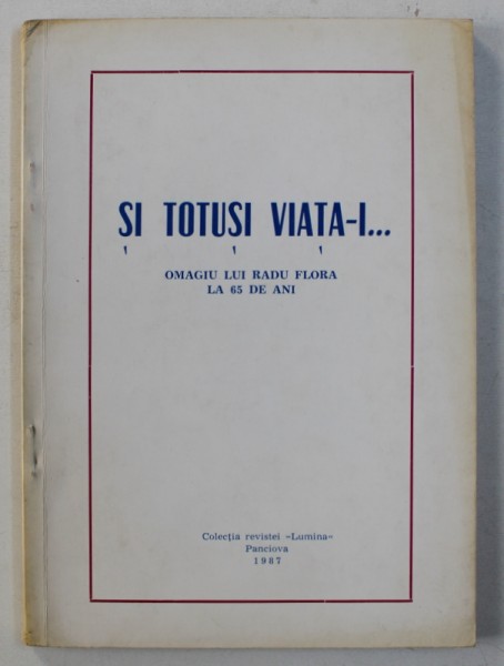 SI TOTUSI VIATA-I... OMAGIU LUI RADU FLORA LA 65 DE ANI , 1987 *CONTINE DEDICATIA LUI RADU FLORA