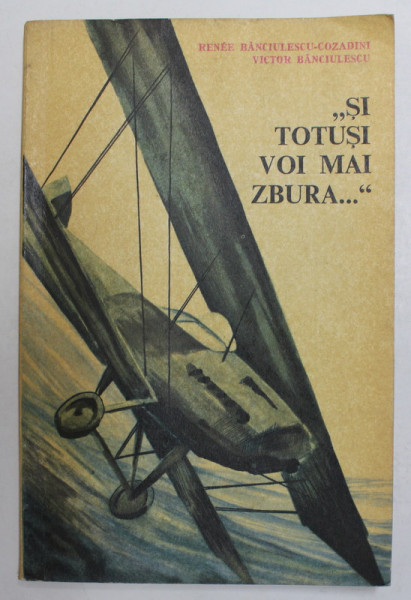 '' SI TOTUSI VOI MAI ZBURA ...'' de RENEE BANCIULESCU - COZADINI si VICTOR BANCIULESCU , 1968