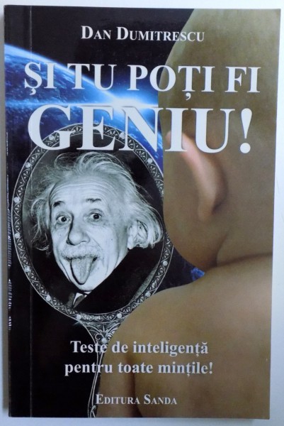 SI TU POTI FI GENIU! - TESTE DE INTELIGENTA PENTRU TOATE MINTILE de DAN DUMITRESCU , 2010