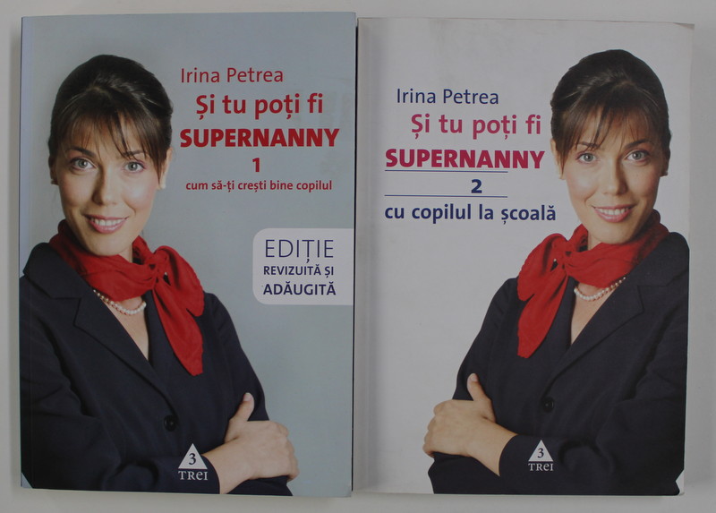 SI TU POTI FI SUPERNANNY - CUM SA - TI CRESTI BINE COPILUL de IRINA PETREA , VOLUMELE I - II , 2011 *EDITIE BROSATA
