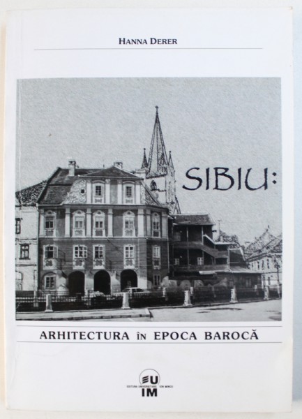 SIBIU : ARHITECTURA IN EPOCA BAROCA de HANNA DERER , 2007