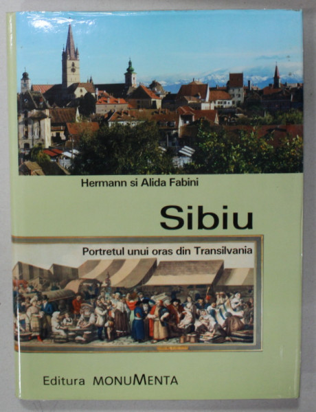 SIBIU , PORTRETUL UNUI ORAS DIN TRANSILVANIA de HERMANN SI AIDA FABINI , 2001 , DEDICATIE *