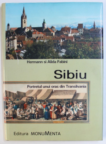SIBIU - PORTRETUL UNUI ORAS DIN TRANSILVANIA de HERMANN SI ALIDA FABINI , 2001