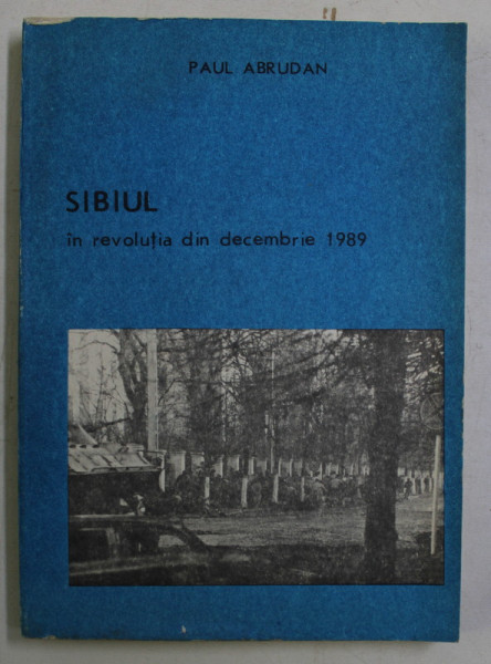 SIBIUL IN REVOLUTIA DIN DECEMBRIE 1989 de PAUL ABRUDAN , 1990