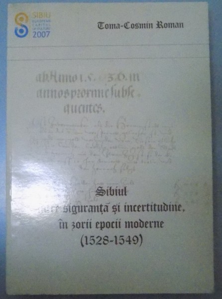 SIBIUL INTRE  SIGURANTA SI INCERTITUDINE, IN ZORII EPOCII MODERNE (1528-1549) , 2007
