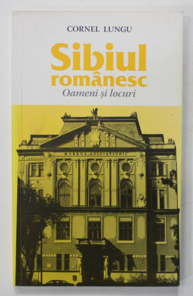 SIBIUL ROMANESC , OAMENI SI LOCURI de CORNEL LUNGU , 2011