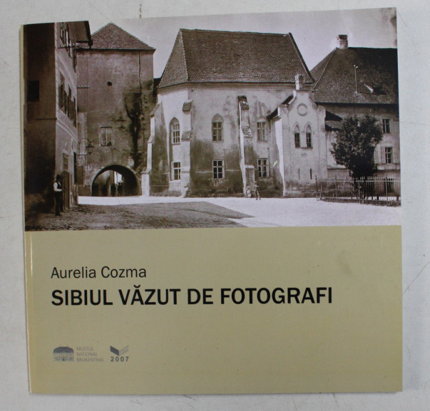 SIBIUL VAZUT DE FOTOGRAFI de AURELIA COZMA , CATALOG DE COLECTIE , 2007