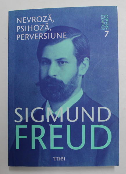 SIGMUND FREUD - OPERE ESENTIALE , VOLUMUL 7 - NEVROZA , PSIHOZA , PERVERSIUNE , 2017