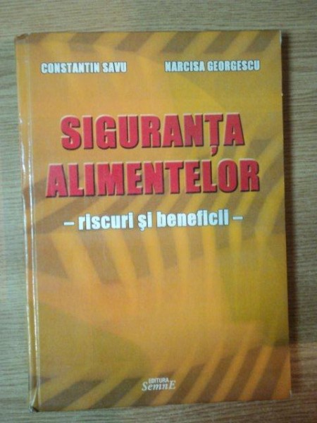 SIGURANTA ALIMENTELOR - RISCRUI SI BENEFICII - de CONSTANTIN SAVU , NARCISA GEORGESCU , 2004