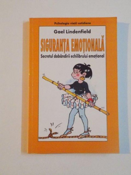 SIGURANTA EMOTIONALA , SECRETUL DOBANDIRII ECHILIBRULUI EMOTIONAL de GAEL LINDENFIELD